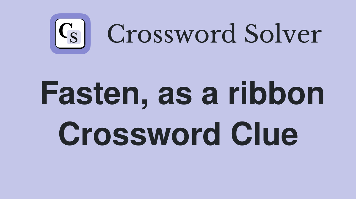Fasten, as a ribbon Crossword Clue