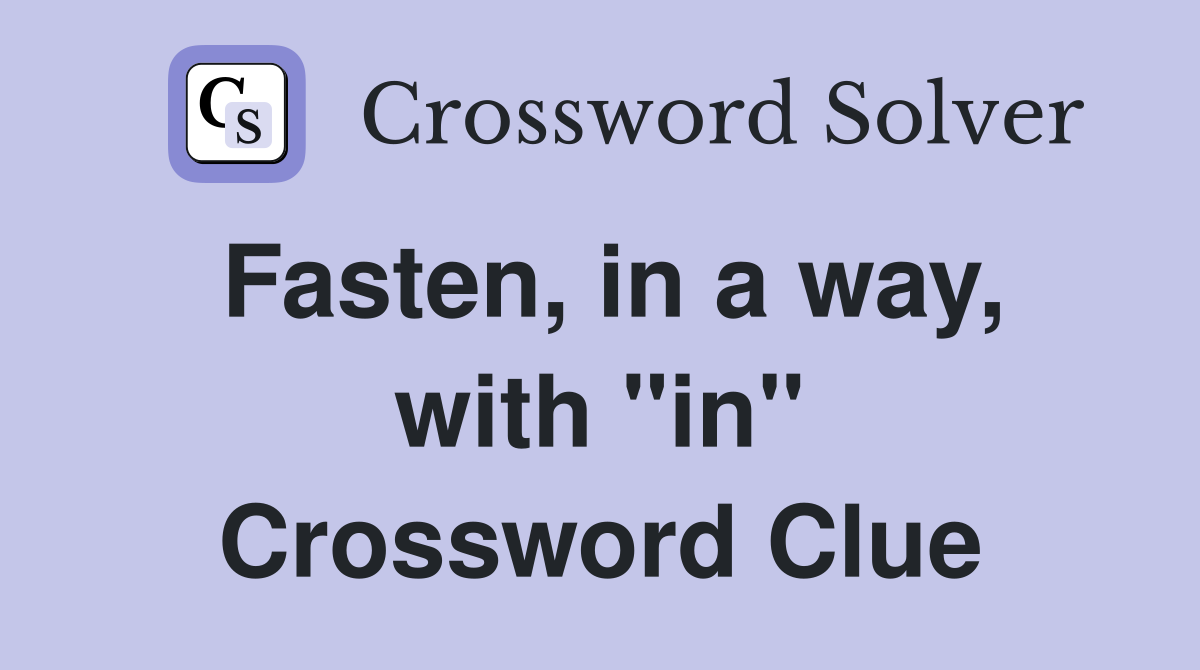 Fasten, in a way, with "in" Crossword Clue