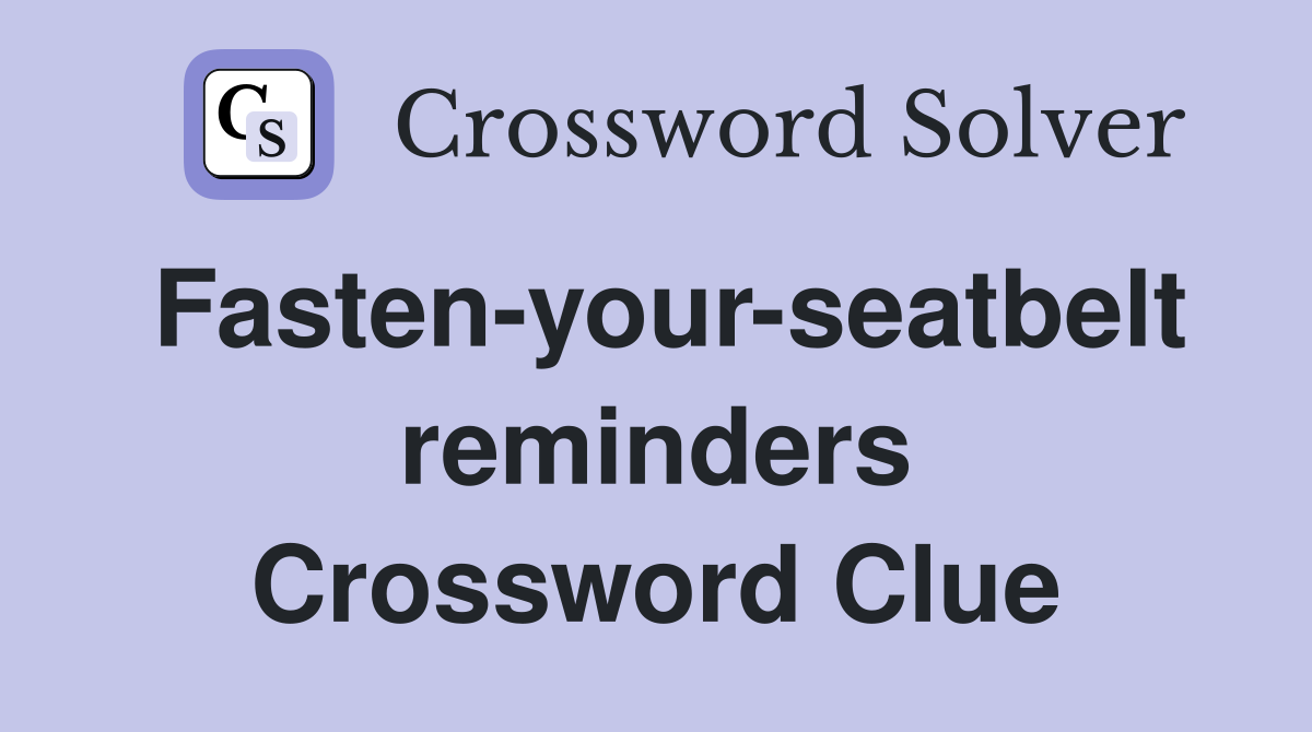 Fasten-your-seatbelt reminders Crossword Clue