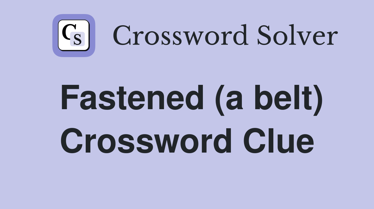Fastened (a belt) Crossword Clue