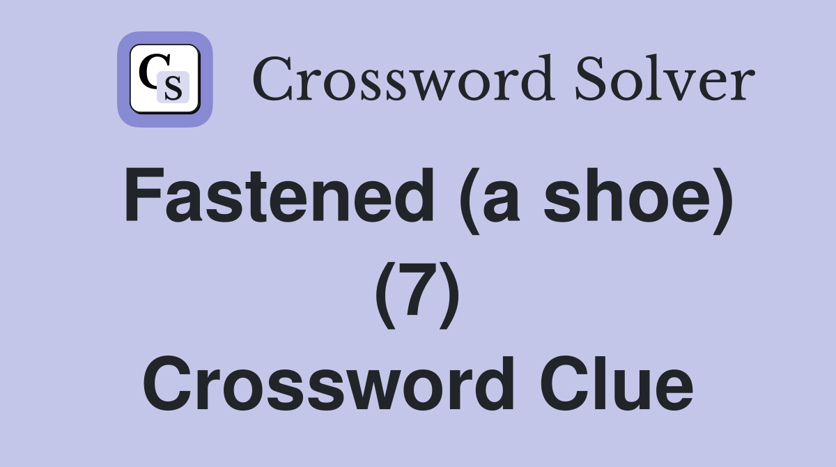 Fastened (a shoe) (7) Crossword Clue