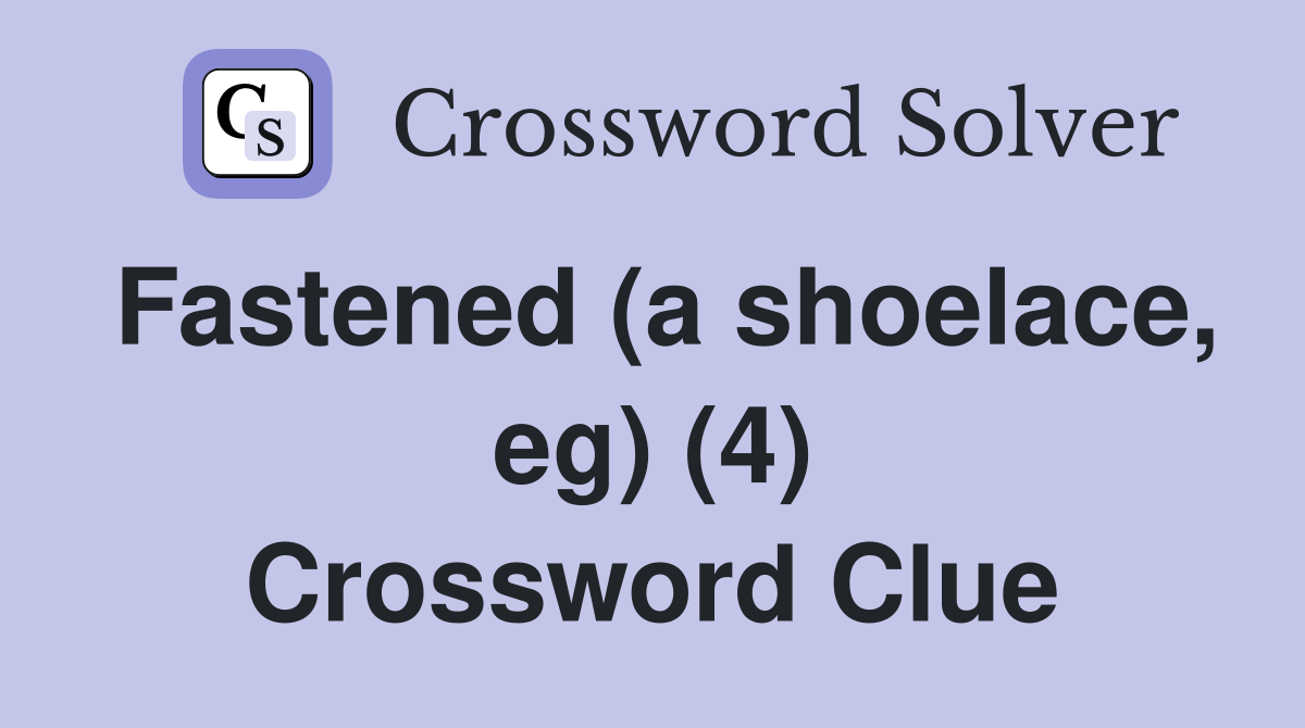 Fastened (a shoelace, eg) (4) Crossword Clue