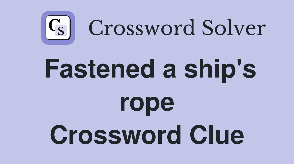 Fastened a ship's rope Crossword Clue