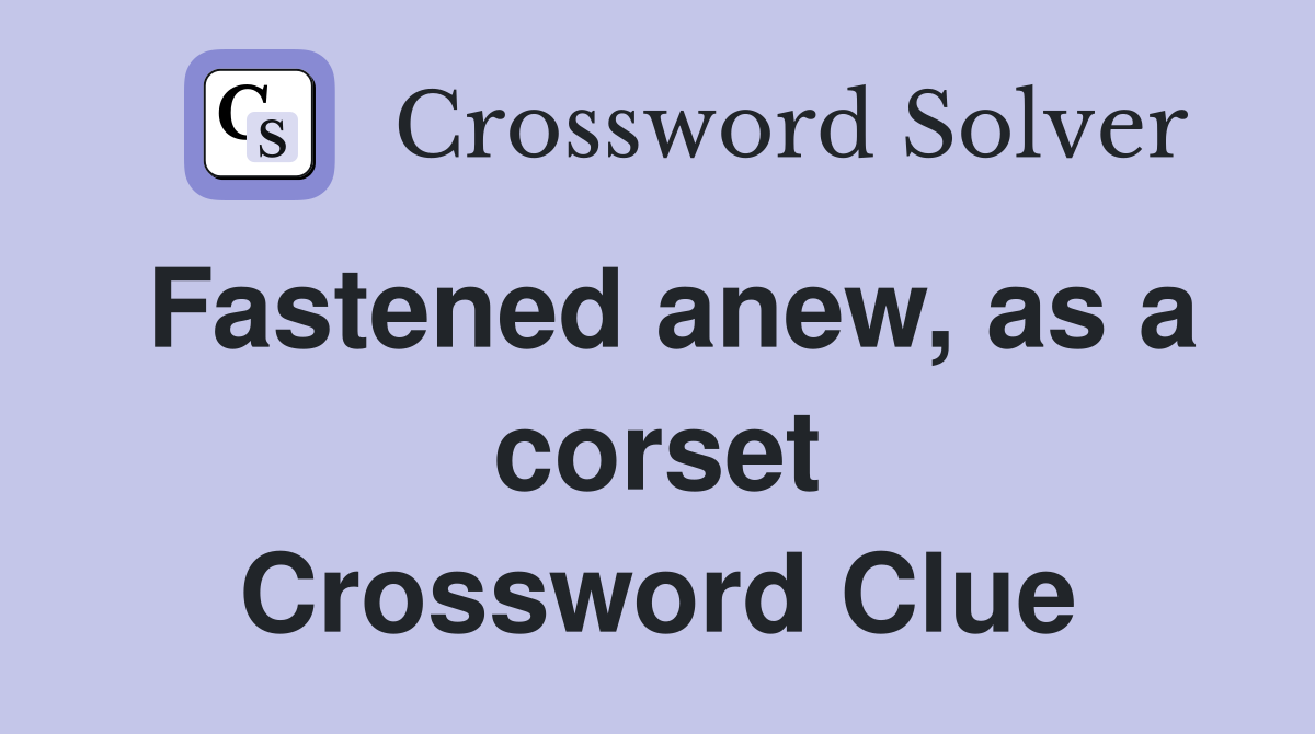 Fastened anew, as a corset Crossword Clue