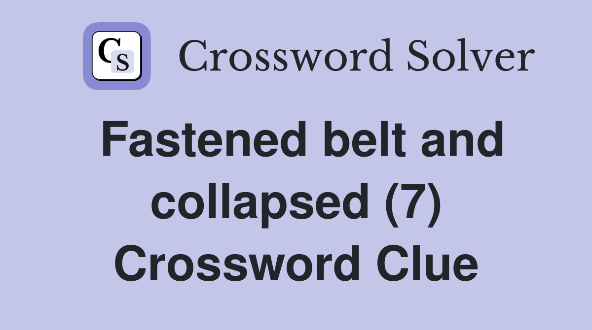 Fastened belt and collapsed (7) Crossword Clue