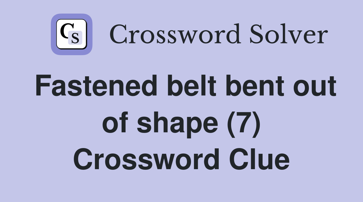 Fastened belt bent out of shape (7) Crossword Clue