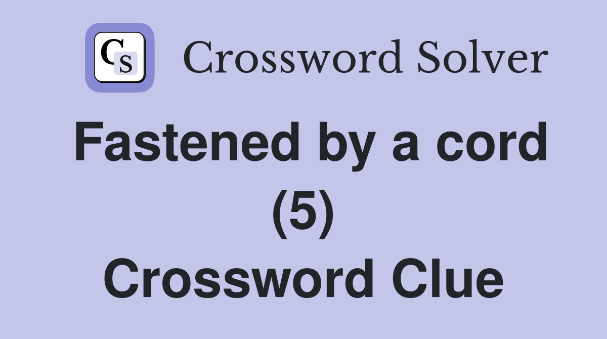 Fastened by a cord (5) Crossword Clue