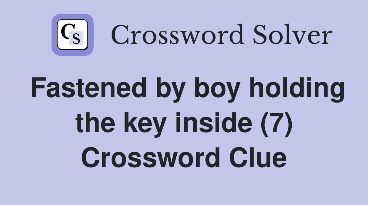 Fastened by boy holding the key inside (7) Crossword Clue