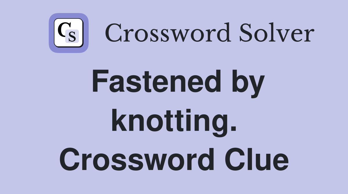 Fastened by knotting. Crossword Clue