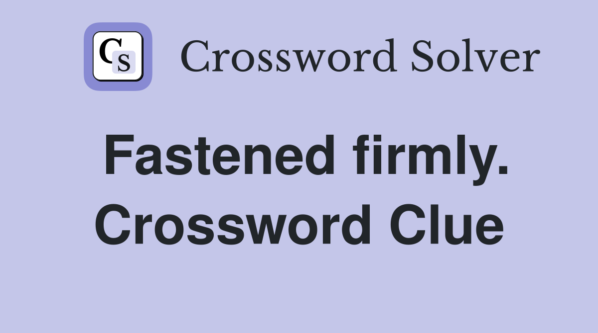 Fastened firmly. Crossword Clue