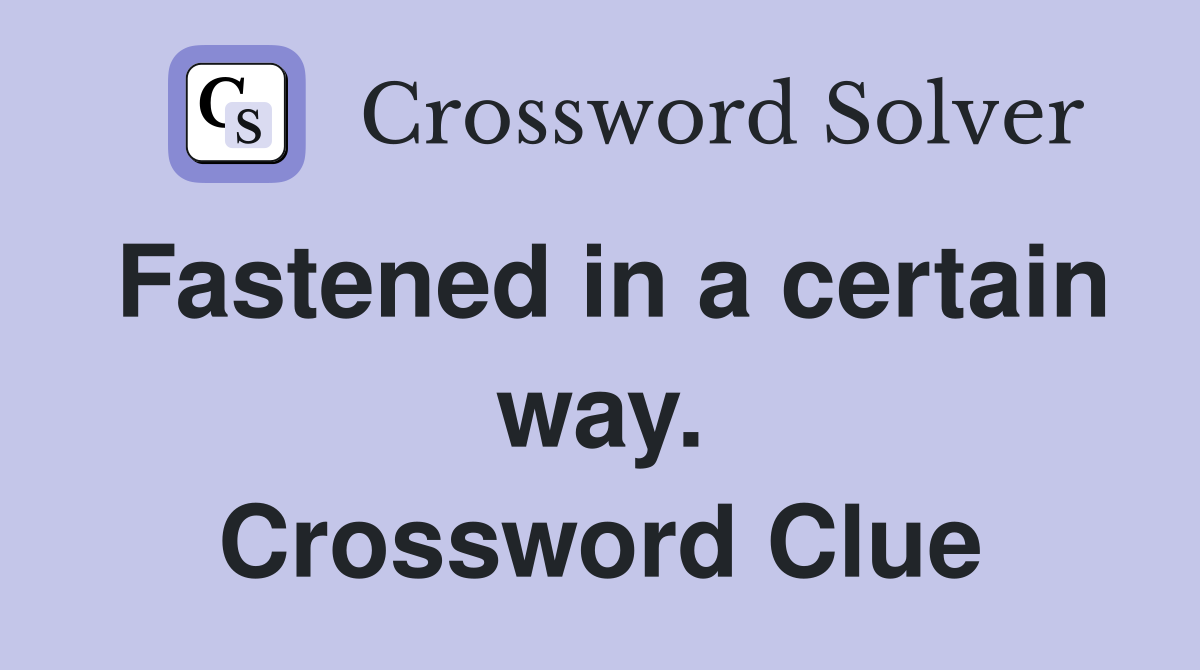 Fastened in a certain way. Crossword Clue