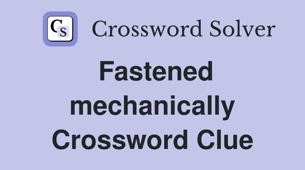 Fastened mechanically Crossword Clue