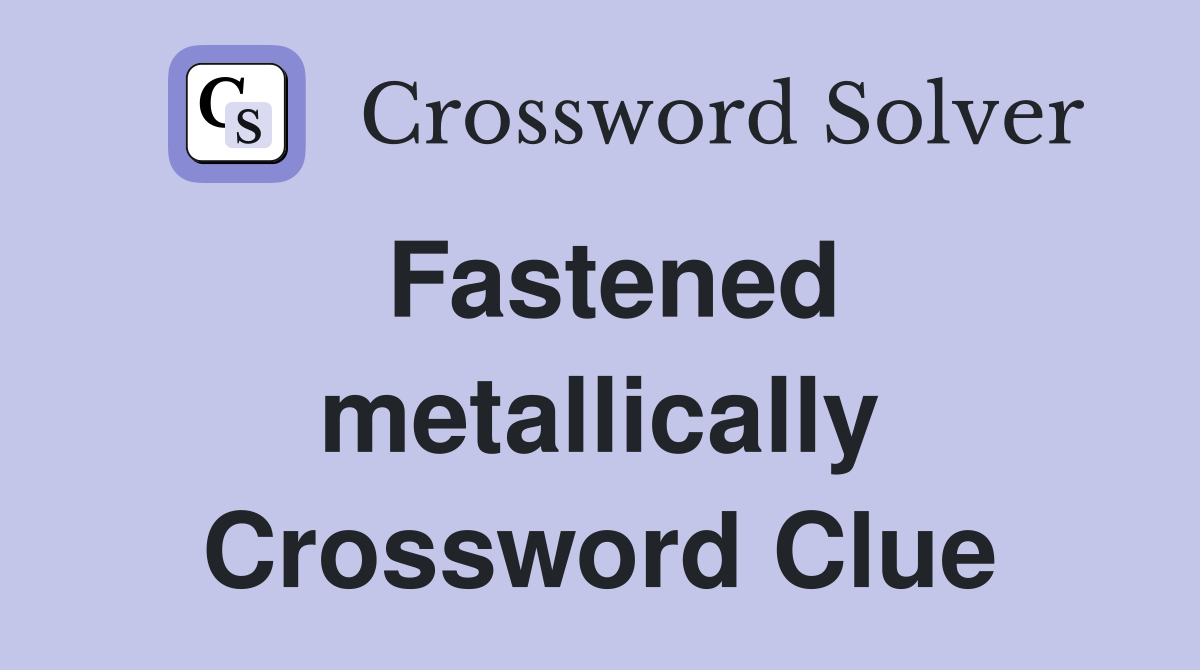 Fastened metallically Crossword Clue