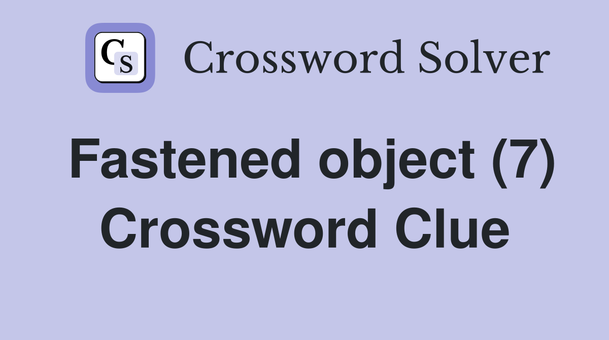 Fastened object (7) Crossword Clue