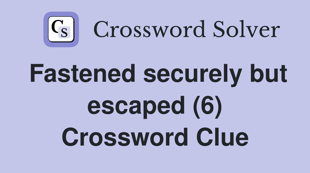 Fastened securely but escaped (6) Crossword Clue