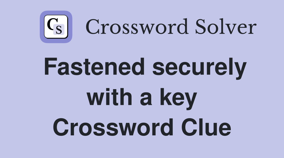 Fastened securely with a key Crossword Clue