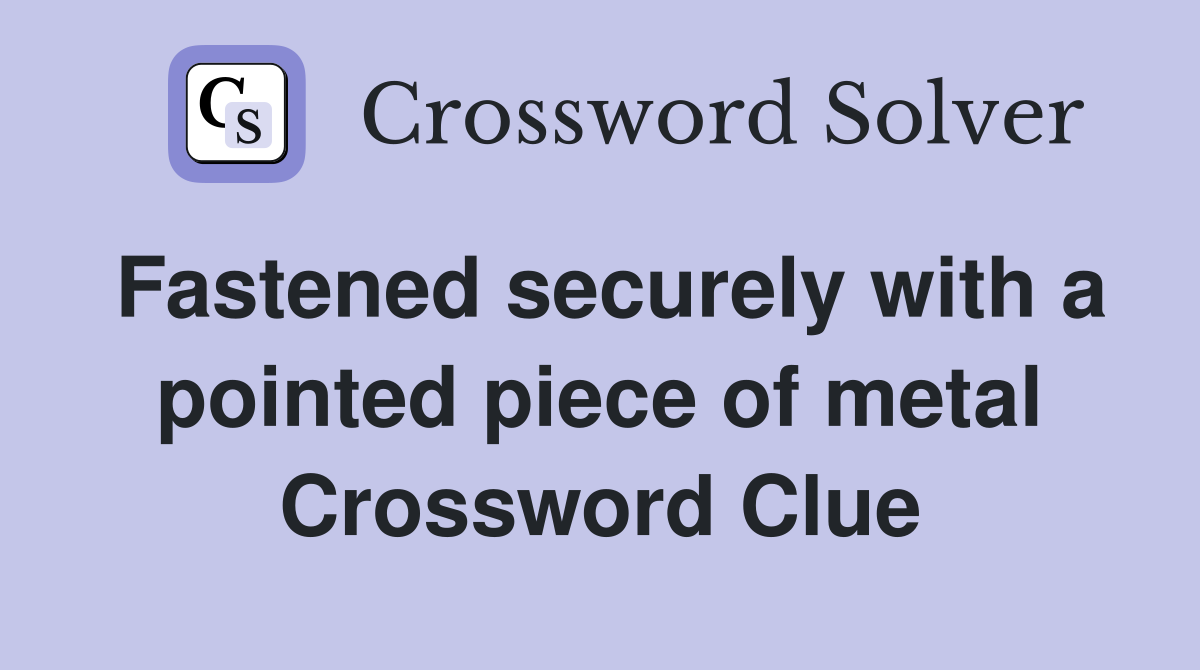 Fastened securely with a pointed piece of metal Crossword Clue