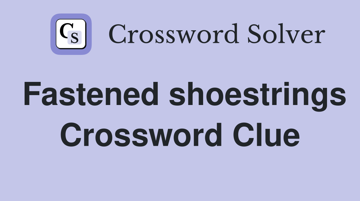 Fastened shoestrings Crossword Clue