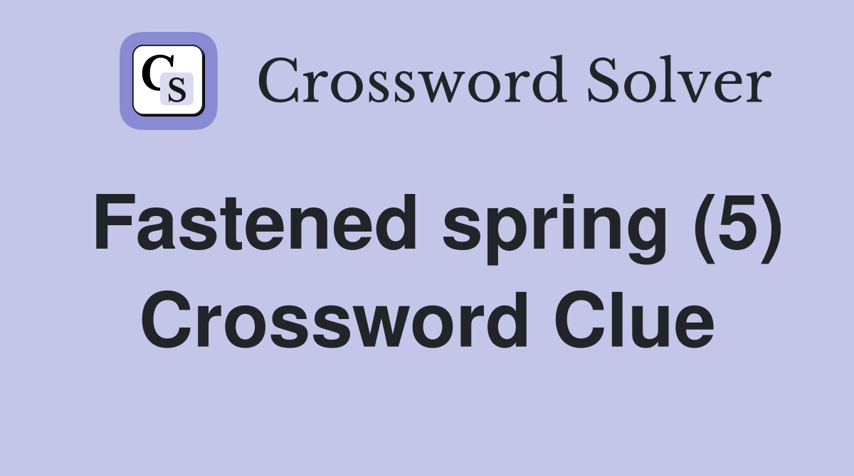 Fastened spring (5) Crossword Clue