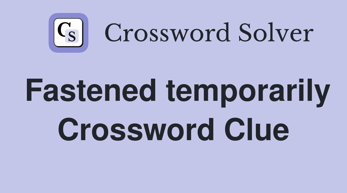 Fastened temporarily Crossword Clue