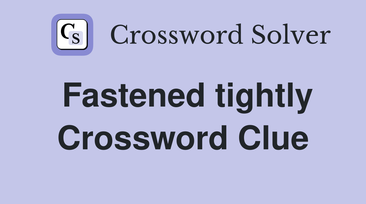 Fastened tightly Crossword Clue