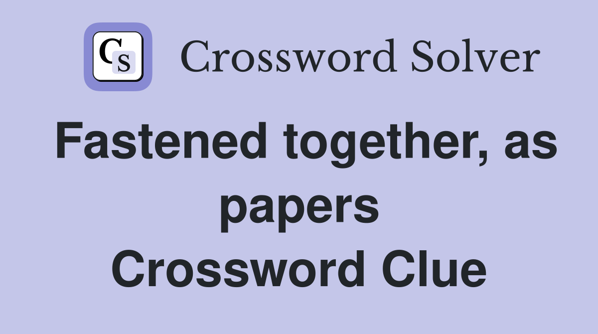 Fastened together, as papers Crossword Clue