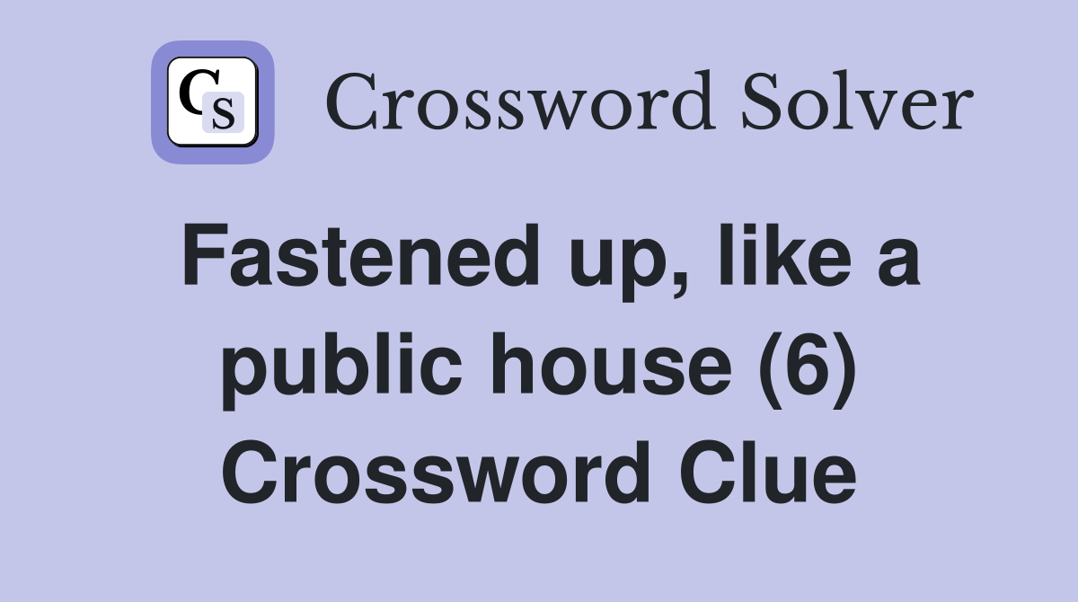 Fastened up, like a public house (6) Crossword Clue