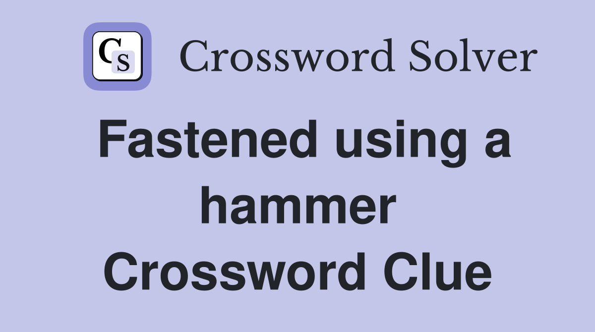 Fastened using a hammer Crossword Clue
