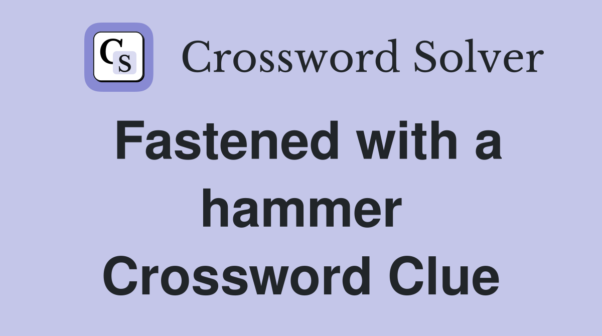 Fastened with a hammer Crossword Clue