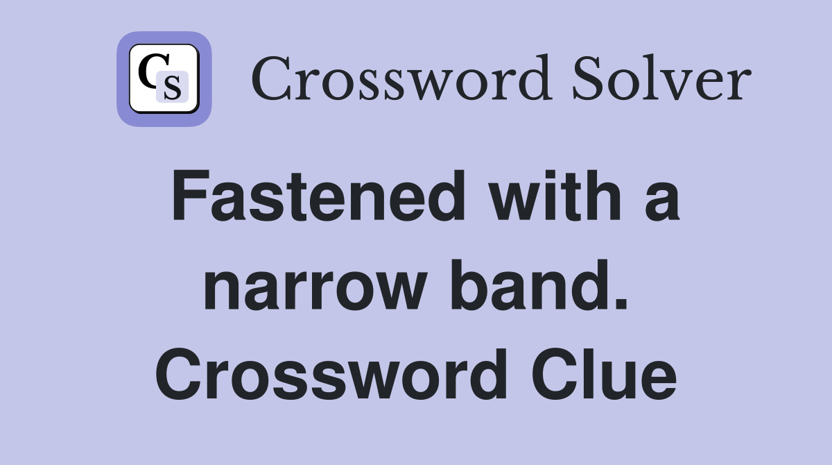 Fastened with a narrow band. Crossword Clue