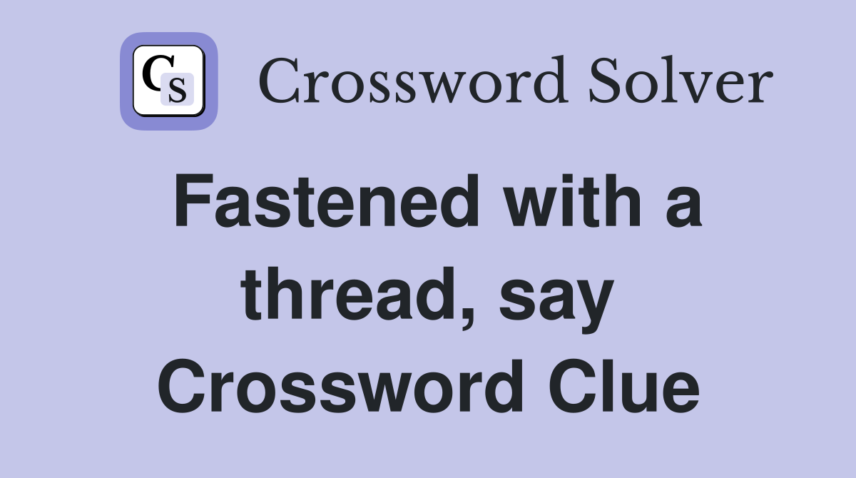 Fastened with a thread, say Crossword Clue
