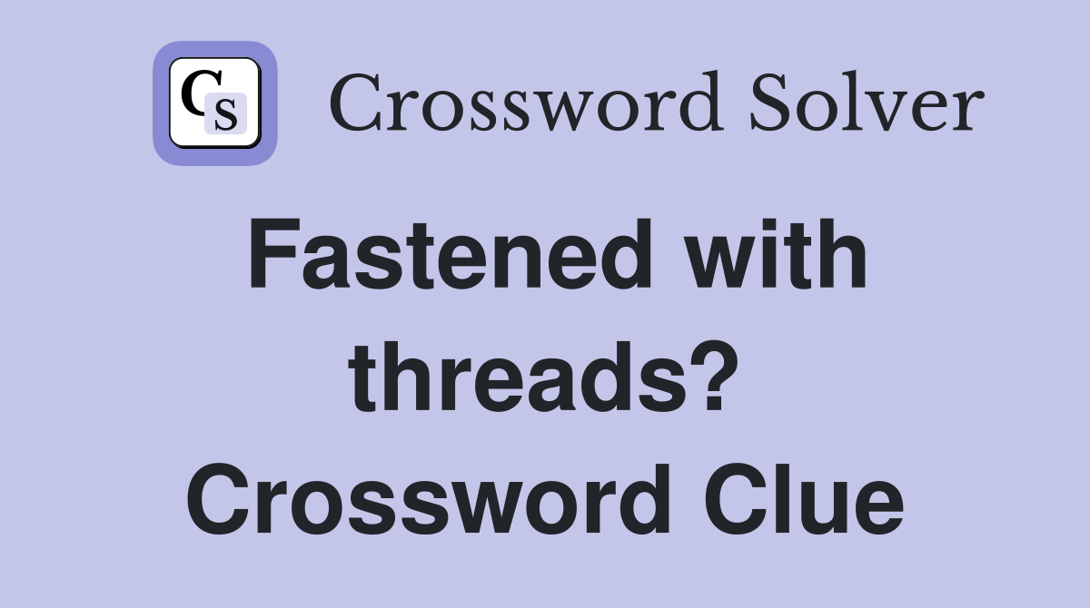 Fastened with threads? Crossword Clue