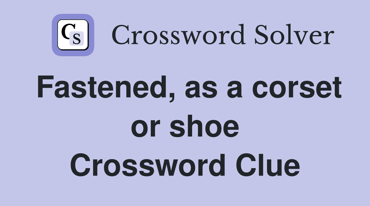 Fastened, as a corset or shoe Crossword Clue