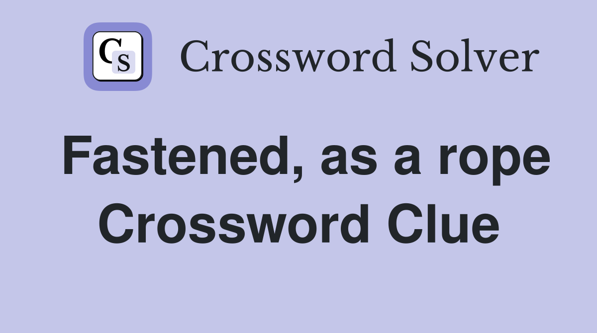 Fastened, as a rope Crossword Clue