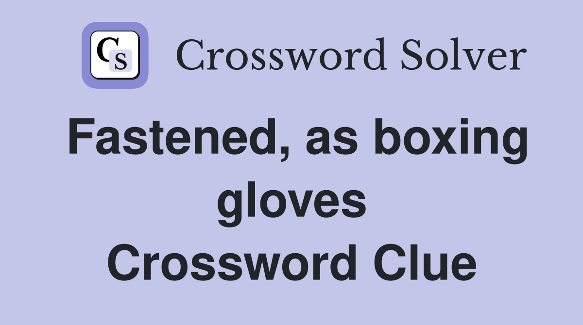 Fastened, as boxing gloves Crossword Clue