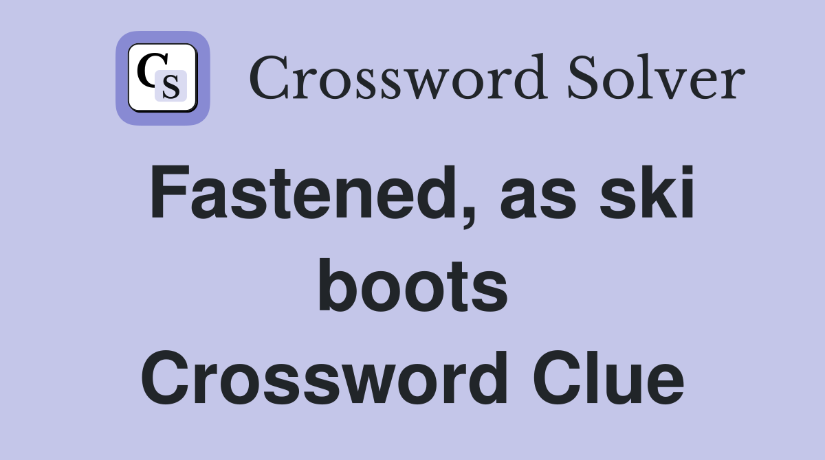 Fastened, as ski boots Crossword Clue