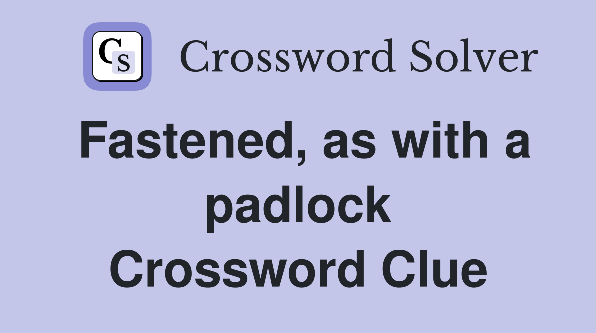 Fastened, as with a padlock Crossword Clue