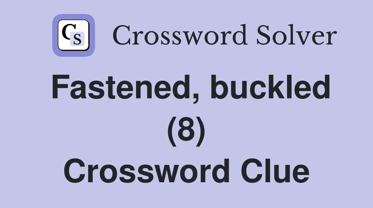 Fastened, buckled (8) Crossword Clue