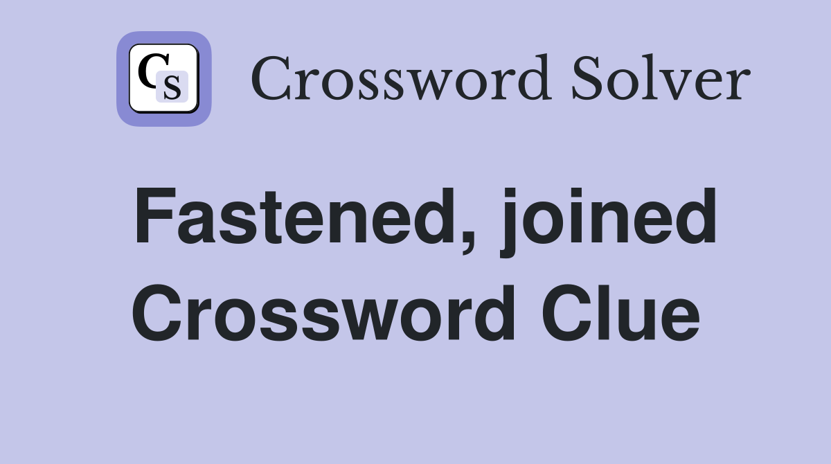 Fastened, joined Crossword Clue