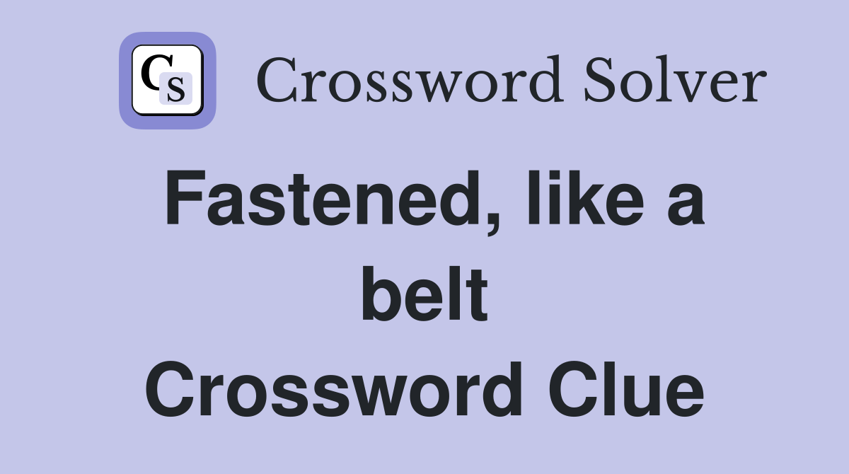 Fastened, like a belt Crossword Clue