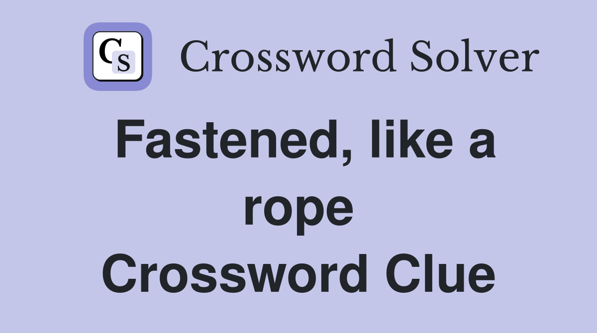Fastened, like a rope Crossword Clue