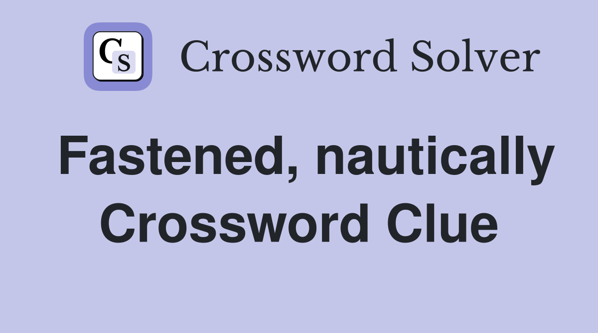 Fastened, nautically Crossword Clue