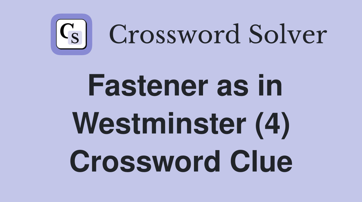 Fastener as in Westminster (4) Crossword Clue