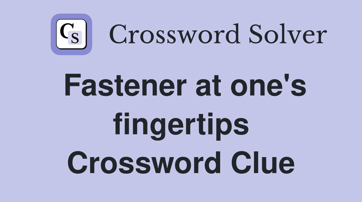 Fastener at one's fingertips Crossword Clue