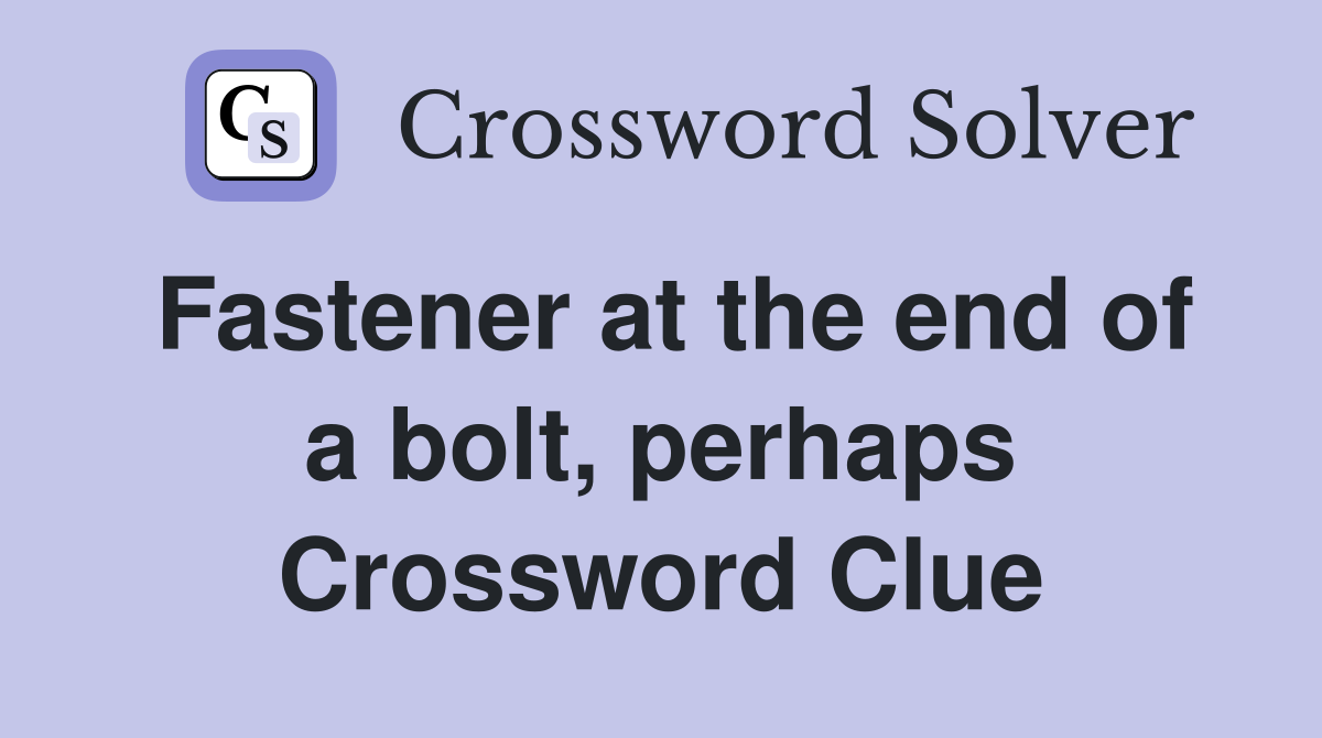 Fastener at the end of a bolt, perhaps Crossword Clue