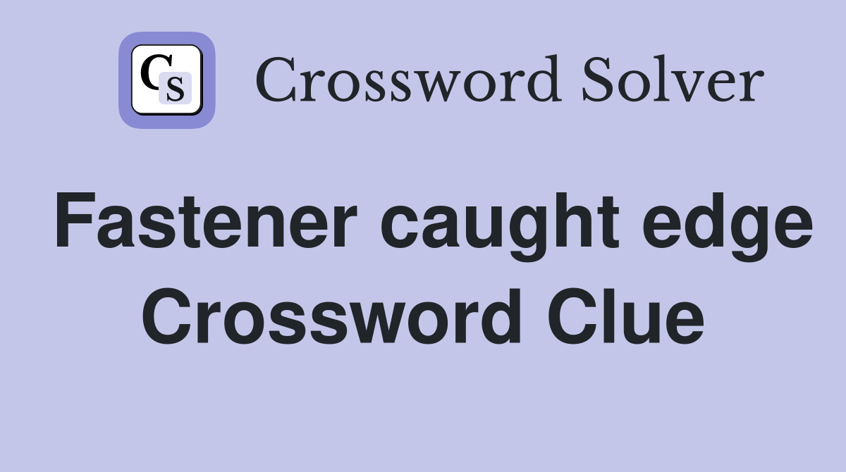Fastener caught edge Crossword Clue
