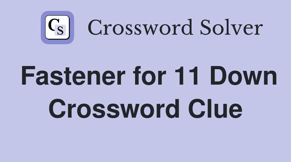 Fastener for 11 Down Crossword Clue
