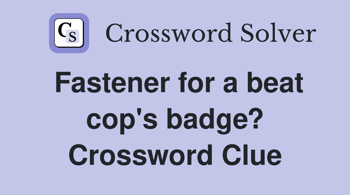 Fastener for a beat cop's badge? Crossword Clue