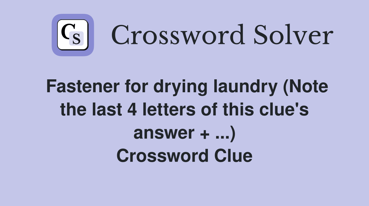 Fastener for drying laundry (Note the last 4 letters of this clue's answer + ...) Crossword Clue