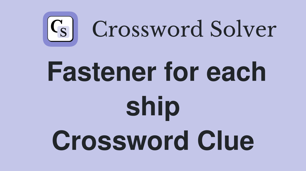 Fastener for each ship Crossword Clue